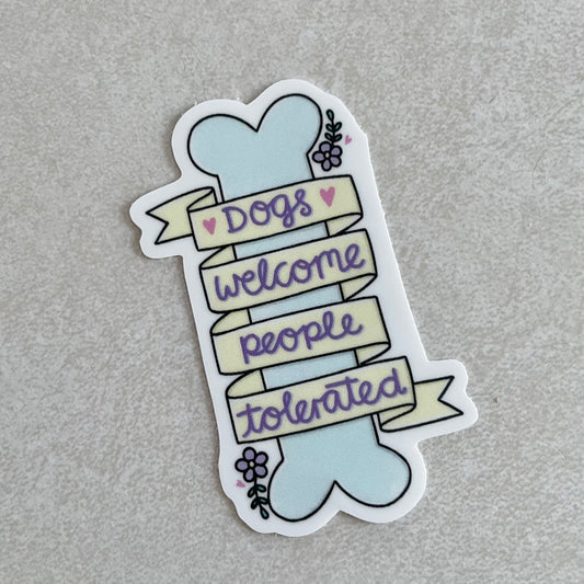 “Dogs Welcome People Tolerated” Sticker